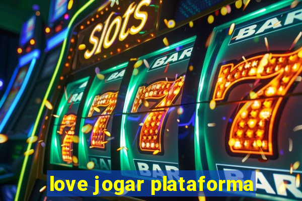 love jogar plataforma