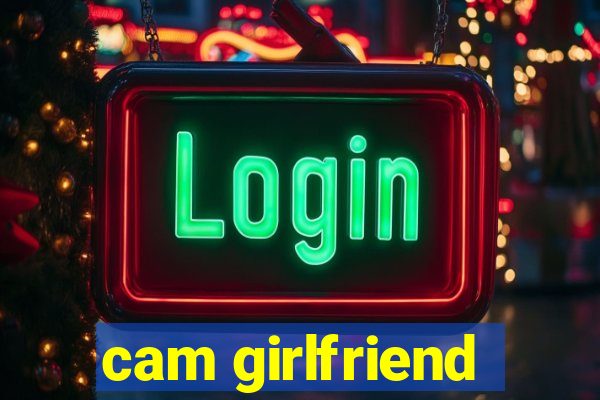 cam girlfriend