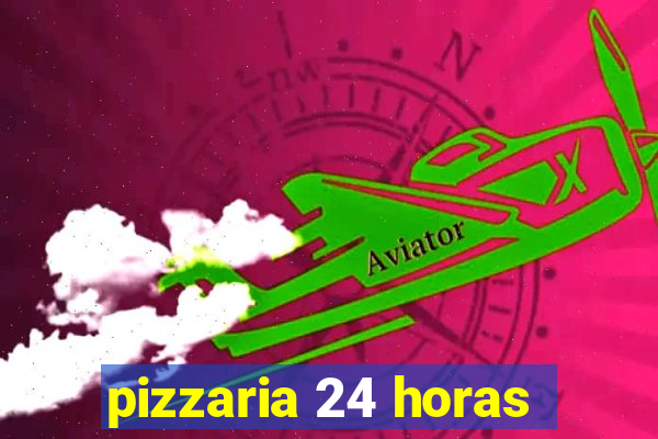 pizzaria 24 horas