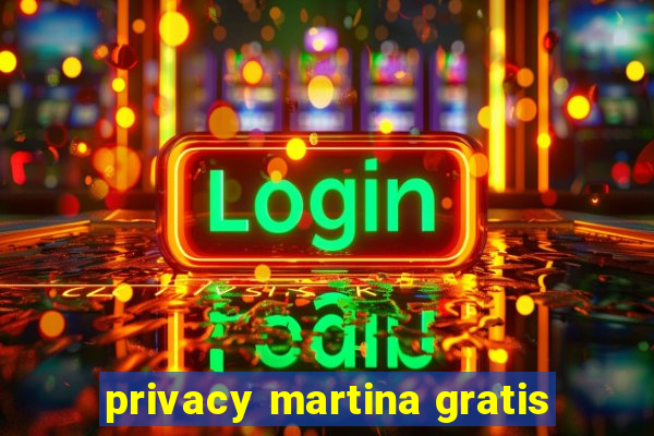 privacy martina gratis