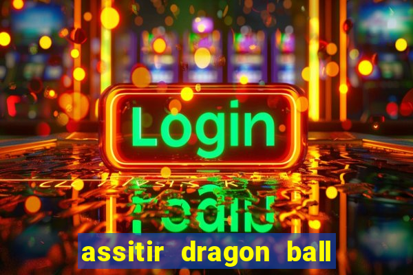 assitir dragon ball z dublado