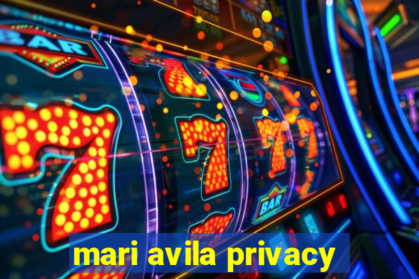 mari avila privacy