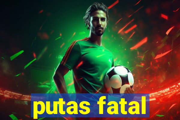 putas fatal