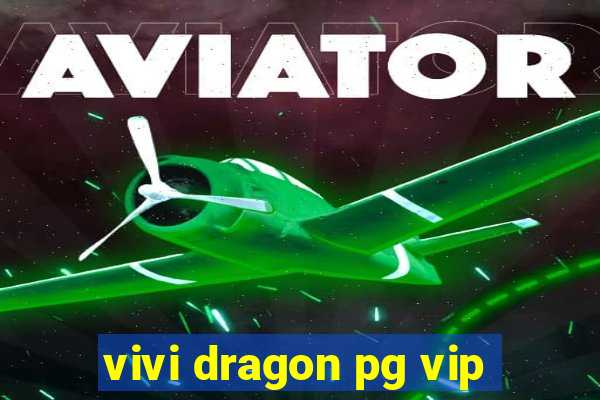 vivi dragon pg vip