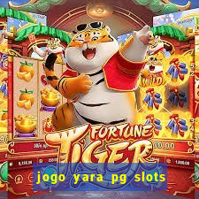 jogo yara pg slots paga mesmo