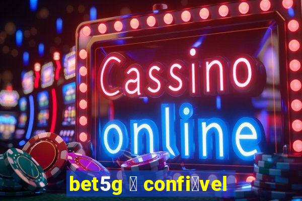 bet5g 茅 confi谩vel