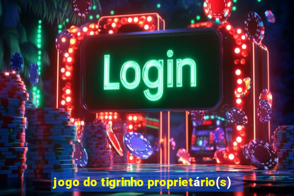 jogo do tigrinho proprietário(s)