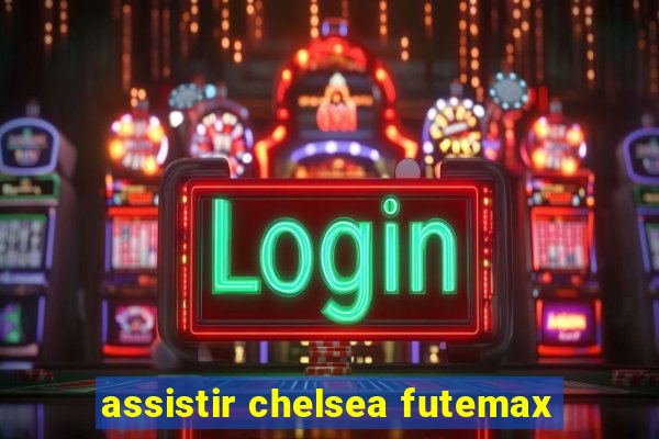 assistir chelsea futemax