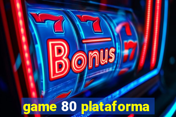 game 80 plataforma