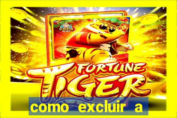 como excluir a conta do fortune tiger