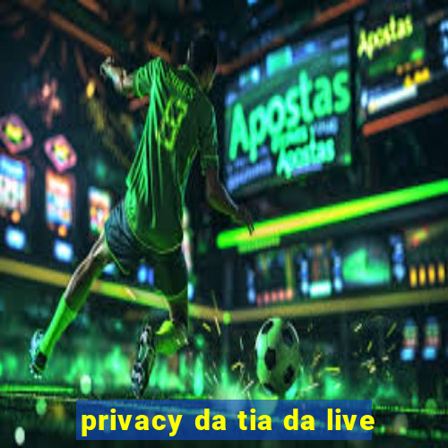 privacy da tia da live