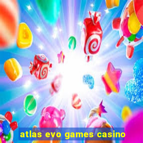 atlas evo games casino