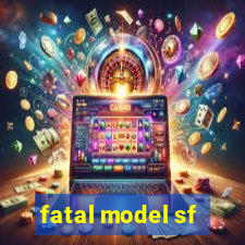 fatal model sf