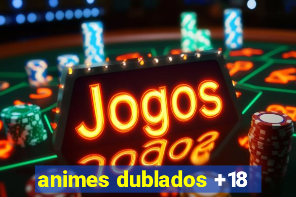 animes dublados +18