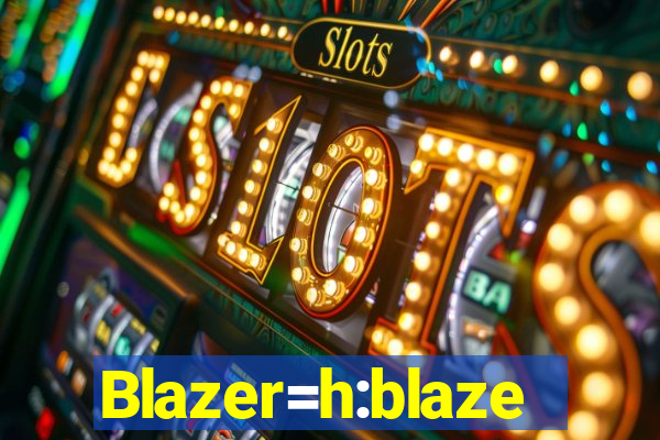 Blazer=h:blaze