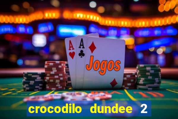 crocodilo dundee 2 filme completo dublado