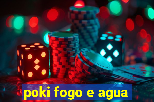 poki fogo e agua