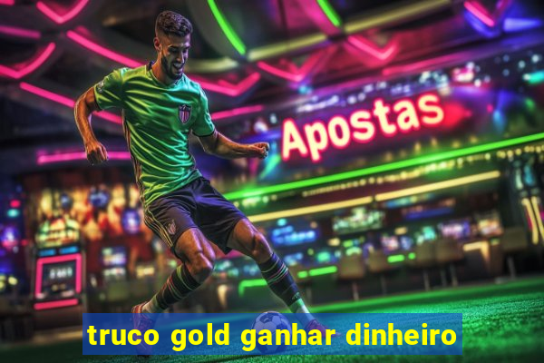 truco gold ganhar dinheiro