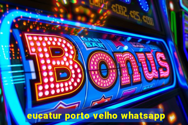 eucatur porto velho whatsapp