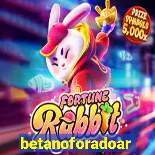 betanoforadoar