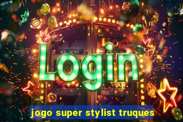 jogo super stylist truques