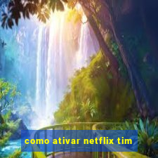 como ativar netflix tim