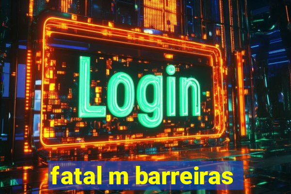 fatal m barreiras