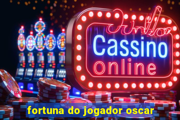 fortuna do jogador oscar